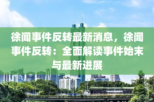 徐聞事件反轉(zhuǎn)最新消息，徐聞事件反轉(zhuǎn)：全面解讀事件始末與最新進展