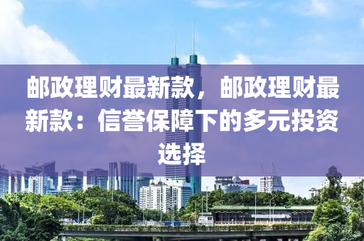 郵政理財最新款，郵政理財最新款：信譽保障下的多元投資選擇