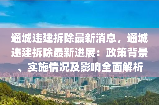 通城違建拆除最新消息，通城違建拆除最新進(jìn)展：政策背景、實(shí)施情況及影響全面解析