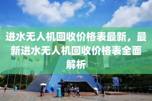 進水無人機回收價格表最新，最新進水無人機回收價格表全面解析液壓動力機械,元件制造