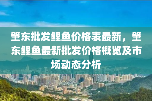 肇東批發(fā)鯉魚(yú)價(jià)格表最新，肇東鯉魚(yú)最新批發(fā)價(jià)格概覽及市場(chǎng)動(dòng)態(tài)分析