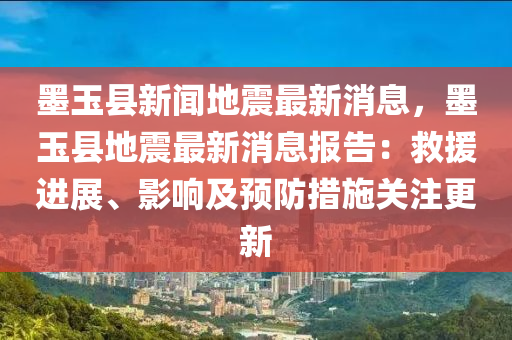 墨玉縣新聞地震最新消息，墨玉縣地震最新消息報告：救援進(jìn)展、影響及預(yù)防措施關(guān)注更新