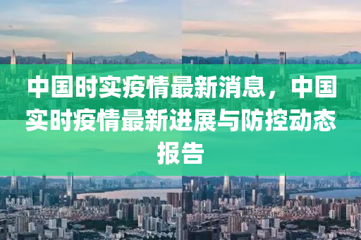 中國時實疫情最液壓動力機械,元件制造新消息，中國實時疫情最新進展與防控動態(tài)報告