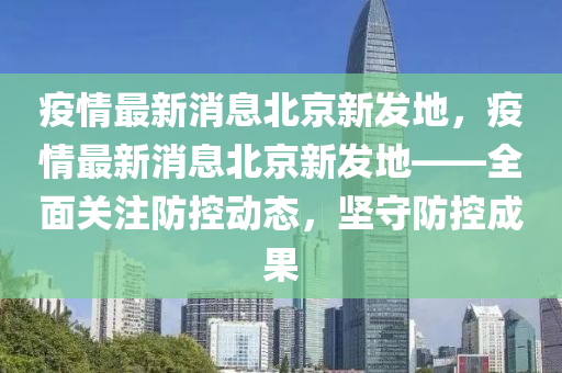 疫情最新消息北京新液壓動力機(jī)械,元件制造發(fā)地，疫情最新消息北京新發(fā)地——全面關(guān)注防控動態(tài)，堅(jiān)守防控成果