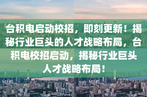 臺(tái)積電啟動(dòng)校招，即刻更新！揭秘行業(yè)巨頭的人才戰(zhàn)略布局，臺(tái)積電校招啟動(dòng)，揭秘行業(yè)巨頭人才戰(zhàn)略布局！液壓動(dòng)力機(jī)械,元件制造