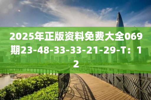 2025年正版資料免費(fèi)大全069期23-48-33-33-21-29-T：12