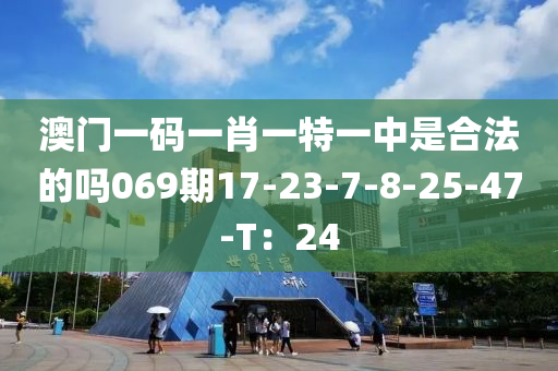 澳門(mén)一碼一肖一特一中是合法的嗎069期17-23-7-8-25-47-T：24液壓動(dòng)力機(jī)械,元件制造