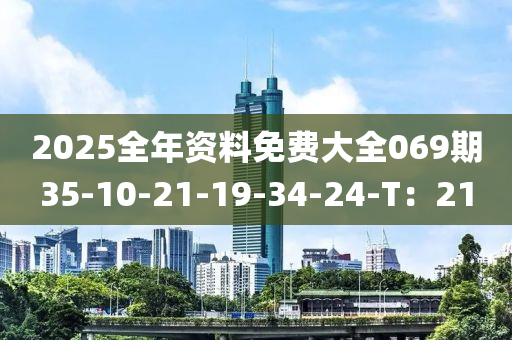 2025全年資料免費(fèi)大全069期35-10-21-19-34-24-T：21