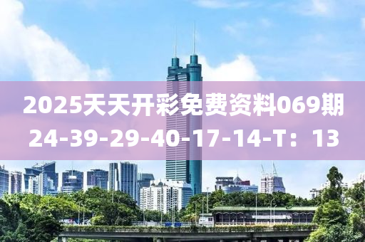 2025天天開彩免費(fèi)資料069期24-39-29-40-17-14-T：13