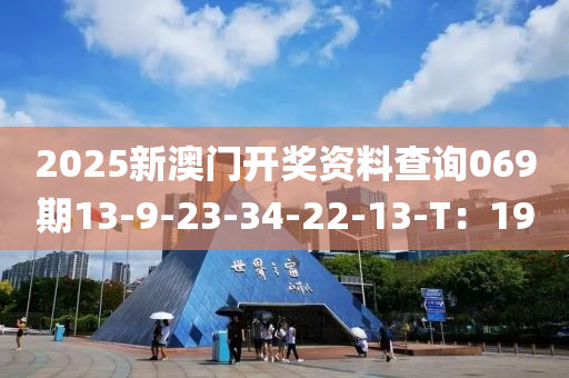 2025新澳門開獎資料查詢069期13-9-23-34-22-13-T：19液壓動力機械,元件制造