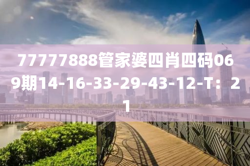 77777888管家婆四肖四碼069期14-16-33-29-43-12-T：21