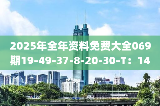 2025年全年資料免費(fèi)大全069期19-49-37-8-20-30-T：14