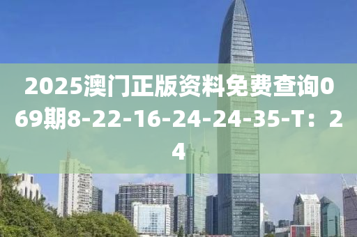 2025澳門正版資料免費(fèi)查詢069期8-22-16-24-24-35-T：24