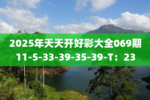 2025年天天開好彩大全069期11-5-33-39-35-39-T：23