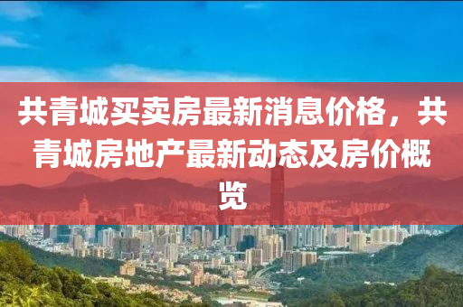 共青液壓動力機械,元件制造城買賣房最新消息價格，共青城房地產(chǎn)最新動態(tài)及房價概覽