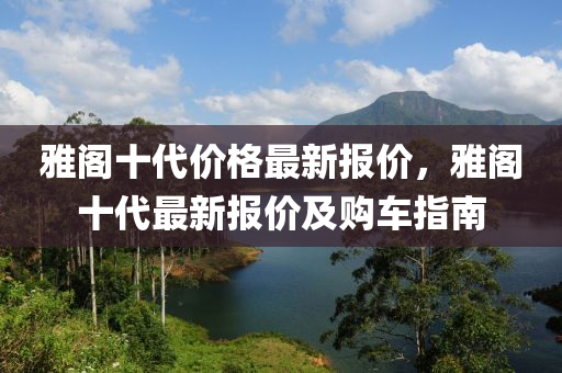 雅閣十代價格最新報價，雅閣十代最新報價及購車指南液壓動力機械,元件制造