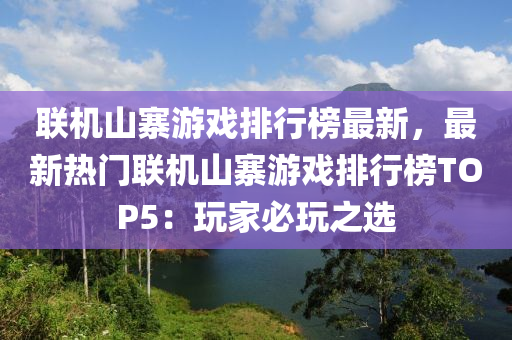 聯(lián)機(jī)山寨游戲排行榜最新，最新熱門聯(lián)機(jī)山寨游戲排行榜TOP5：玩家必玩之選液壓動力機(jī)械,元件制造