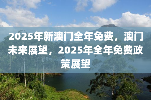 2025年新澳門全年免費，澳門未來展望液壓動力機械,元件制造，2025年全年免費政策展望