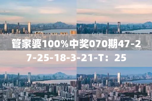 管家婆100%中獎070期47-27-25-18-3-21-T：25