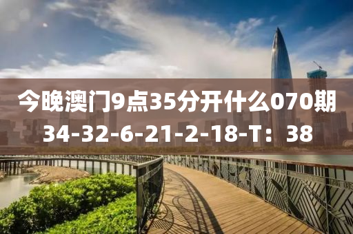 今晚澳門9點35分開什么070期34-32-液壓動力機械,元件制造6-21-2-18-T：38