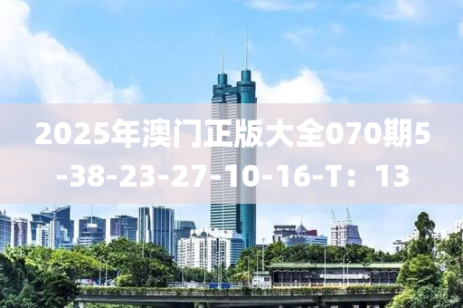 2025年澳門正版大全070期5-38-23-27-10-16-T：13