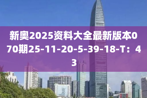 新奧2025資料大全最新版本070期25-11-20-5-39-18-T：43