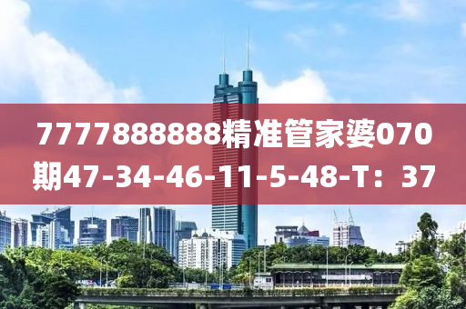 7777888888精準(zhǔn)管家婆070期47-34-46-11-5-48-T：37