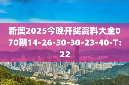 新澳2025今晚開獎資料大全070期14-26-30-30-23-40-T：22