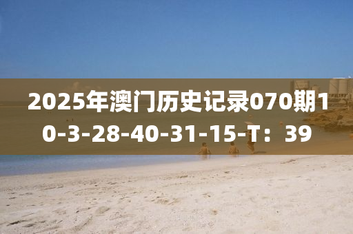 2025年澳門歷史記錄070期10-3-28-40-31-15-T：39