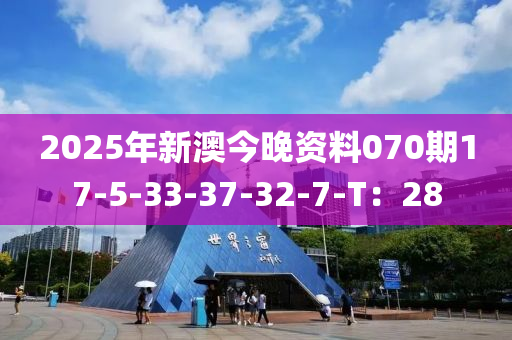 2025年新澳今晚資料070期17-5-33-37-32-7-T：28