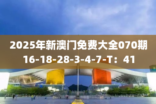 2025年新澳門免費大全070期16-18-28液壓動力機械,元件制造-3-4-7-T：41