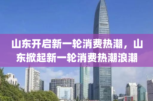 山東液壓動力機械,元件制造開啟新一輪消費熱潮，山東掀起新一輪消費熱潮浪潮