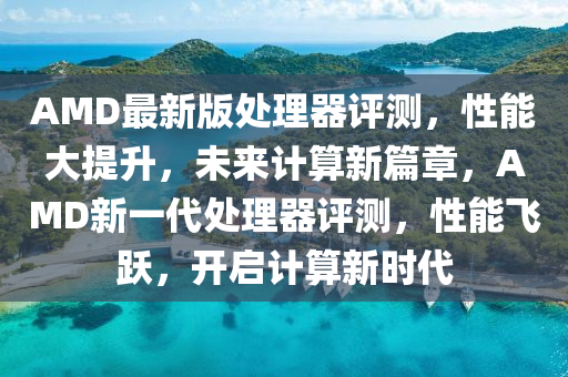 AMD最新版處液壓動力機械,元件制造理器評測，性能大提升，未來計算新篇章，AMD新一代處理器評測，性能飛躍，開啟計算新時代