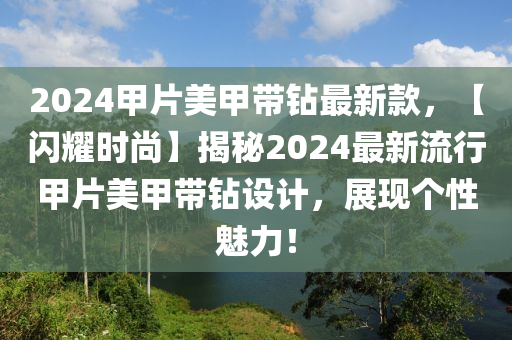 2024甲片美甲帶鉆最新款，【閃耀時(shí)尚】揭秘2024最新流行甲片美甲帶鉆設(shè)計(jì)，展現(xiàn)個(gè)性魅力！液壓動(dòng)力機(jī)械,元件制造