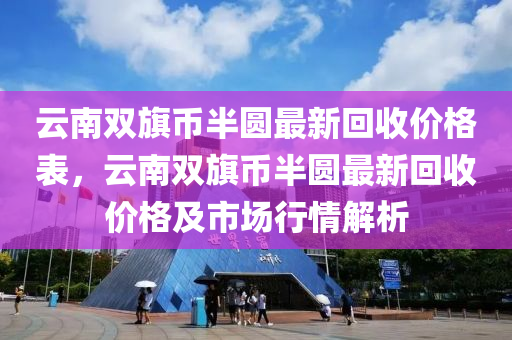 云南雙旗幣半圓最新回收價(jià)格表，云南雙旗幣半圓最液壓動(dòng)力機(jī)械,元件制造新回收價(jià)格及市場(chǎng)行情解析