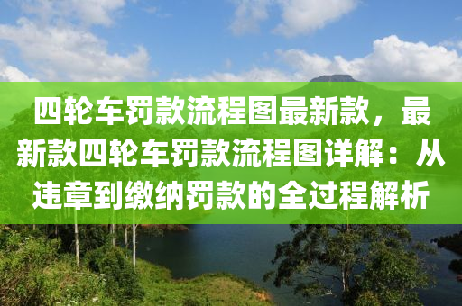 四輪車罰款流程圖最新款，最液壓動力機(jī)械,元件制造新款四輪車罰款流程圖詳解：從違章到繳納罰款的全過程解析