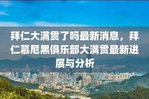 拜仁大滿貫了嗎最新消息，拜仁慕尼黑俱樂部大滿貫最新進展與分析液壓動力機械,元件制造