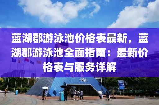 藍湖郡游泳池價格表最新，藍湖郡游泳池全面指南：最新價格表與服務(wù)詳解液壓動力機械,元件制造