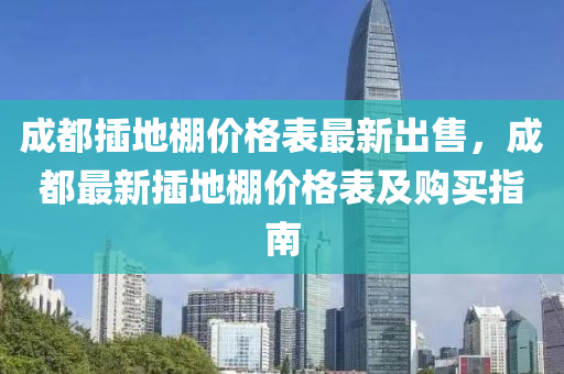 成都插地棚價格表最新出售，成都最新插地棚價格表及購買指南