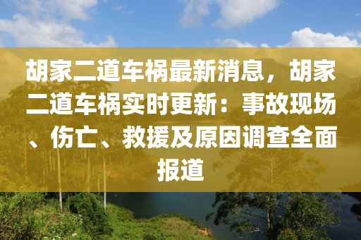 胡家二道車禍最新消息，胡家二道車禍實(shí)時(shí)更新：事故現(xiàn)場(chǎng)、傷亡、救援及原因調(diào)查全面報(bào)道