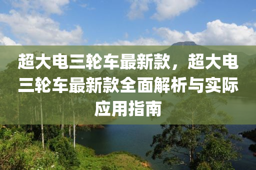 超大電液壓動力機(jī)械,元件制造三輪車最新款，超大電三輪車最新款全面解析與實(shí)際應(yīng)用指南