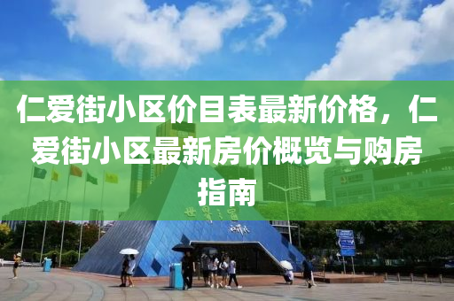 仁愛街小區(qū)價目表最新價格，仁愛街小區(qū)最新房價概覽與購房指南