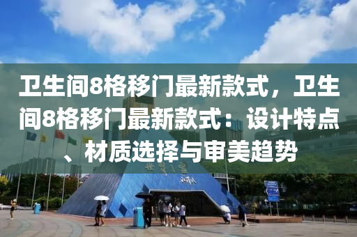 衛(wèi)生間8格移門最新款式，衛(wèi)生間8格移液壓動力機械,元件制造門最新款式：設計特點、材質選擇與審美趨勢