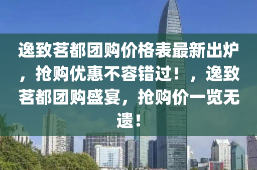 逸致茗都團購價格表最新出爐，搶購優(yōu)惠不容錯過！，逸致茗都團購盛宴，搶購價一覽無遺！液壓動力機械,元件制造