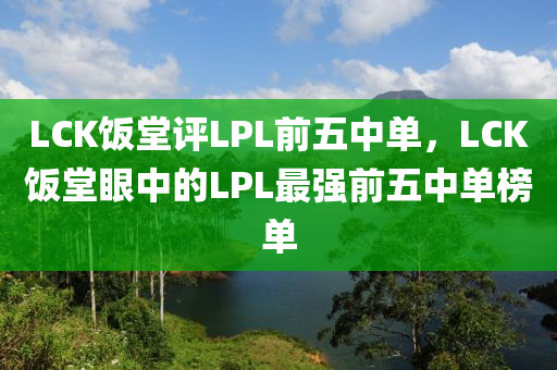 LCK飯?zhí)迷u(píng)LPL前五中單，LCK飯?zhí)醚壑械腖PL最強(qiáng)前五中單榜單液壓動(dòng)力機(jī)械,元件制造