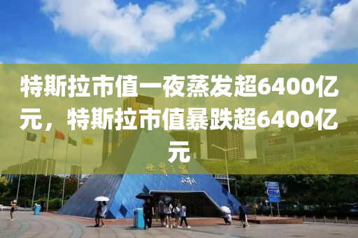 特斯拉市值液壓動力機械,元件制造一夜蒸發(fā)超6400億元，特斯拉市值暴跌超6400億元