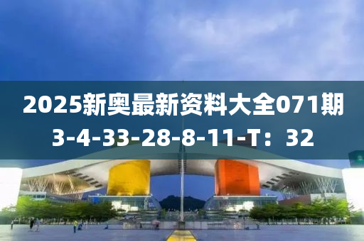 2025新奧最新資料大全071期3-4-33-28-8-11-T：32