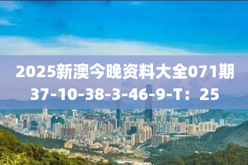 2025新澳今晚資料大全071期37-10-38-3-46-9-T：25