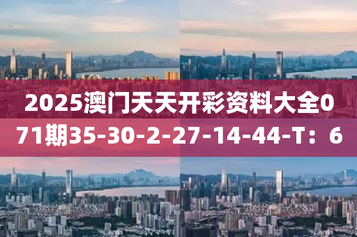 2025澳門天天開彩資料大全071期35-30-2-27-14-44-T：6