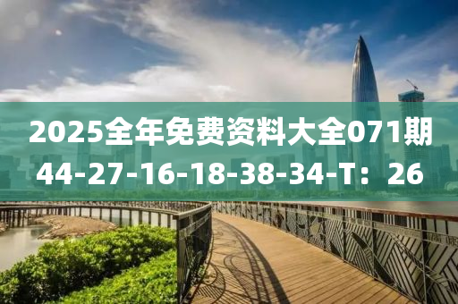 2025全年免費資料大全071期44-27-16-18-38-34-T：26